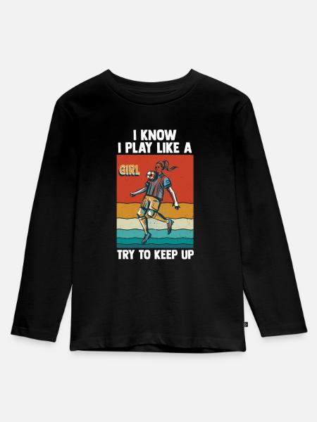 I Know I Play Like A Girl Try To Keep Up - Kids' Premium Longsleeve Shirt - black