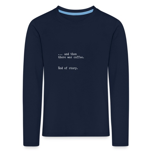 And then there was coffee. End of story. - Kinder Premium Langarmshirt