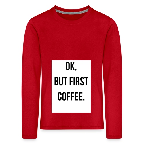 flat 800x800 075 fbut first coffee - Kinderen Premium shirt met lange mouwen