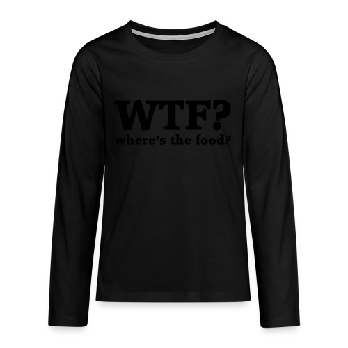 WTF - Where's the food? - Teenager Premium shirt met lange mouwen