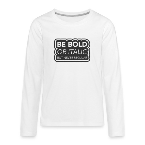 Be bold, or italic but never regular - Teenager Premium shirt met lange mouwen