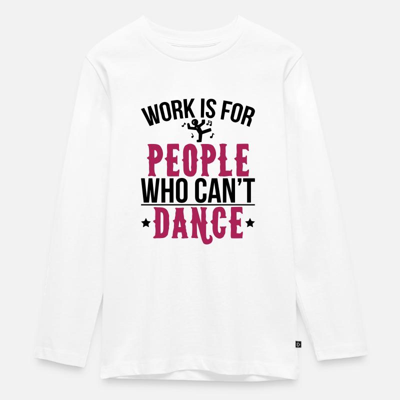 Work is for people who can't dance - Teenager Premium Bio Langarmshirt - Weiß