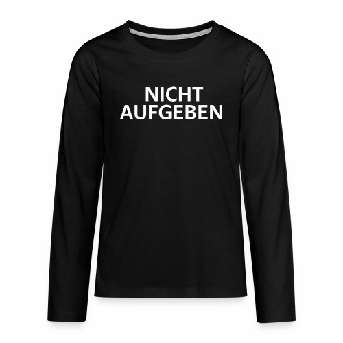 NICHT AUFGEBEN - Teenager Premium Langarmshirt