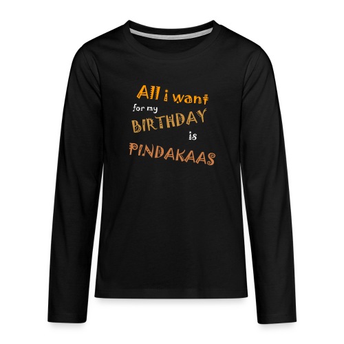 All I Want For My Birthday Is Pindakaas - Teenager Premium shirt met lange mouwen