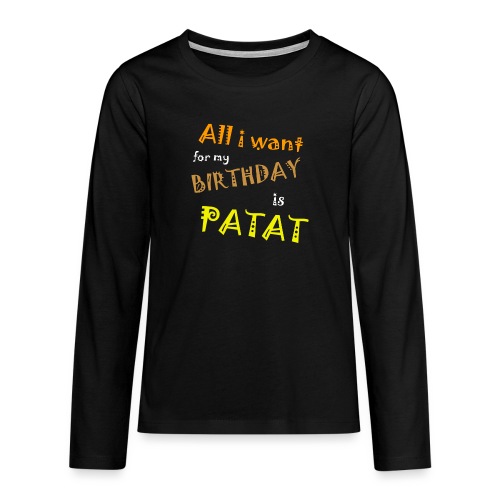 All I Want For My Birthday Is Patat - Teenager Premium shirt met lange mouwen