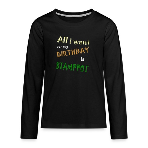 All I Want For My Birthday Is Stamppot - Teenager Premium shirt met lange mouwen