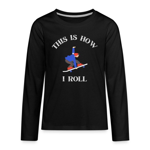 This is how I roll - Skateboard - Premium langermet T-skjorte for tenåringer