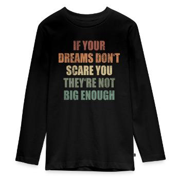 Dreams Don't Scare Not Big Enough Lebenssinn - Teenager Premium Bio Langarmshirt - Schwarz - Vorne - AI Model Kid Female (0cm)