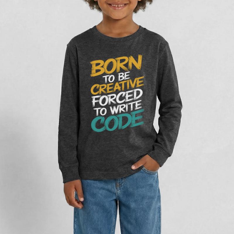 "Born to Be Creative, Forced to Write Code" Teenager Premium Organic Long Sleeve Shirt