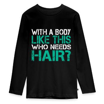 With a Body Like This Who Needs Hair Loss Bald Gag - Teenager Premium Organic Long Sleeve Shirt - black - Front - AI Model Kid Female (0cm)