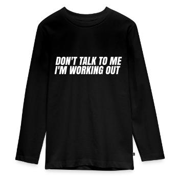 Don't Talk To Me I'm Working Out - Teenager Premium Organic Long Sleeve Shirt - black - Front - AI Model Kid Female (0cm)