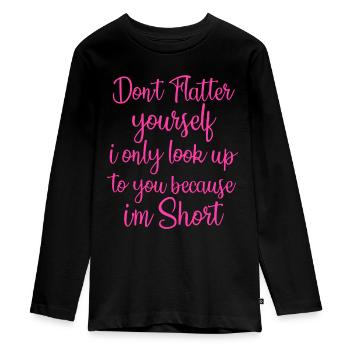 Schmeicheln Sie sich nicht, schauen Sie nur zu Ihnen auf, weil - Teenager Premium Bio Langarmshirt - Schwarz - Vorne - AI Model Kid Female (0cm)