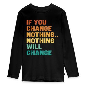 Wenn Du Nichts Änderst, Ändert Sich Nichts - Teenager Premium Bio Langarmshirt - Schwarz - Vorne - AI Model Kid Female (0cm)