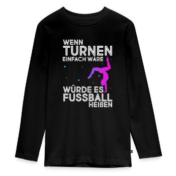 Wenn Turnen Einfach Wäre Würde Es Fussball Heißen - Teenager Premium Bio Langarmshirt - Schwarz - Vorne - AI Model Kid Female (0cm)