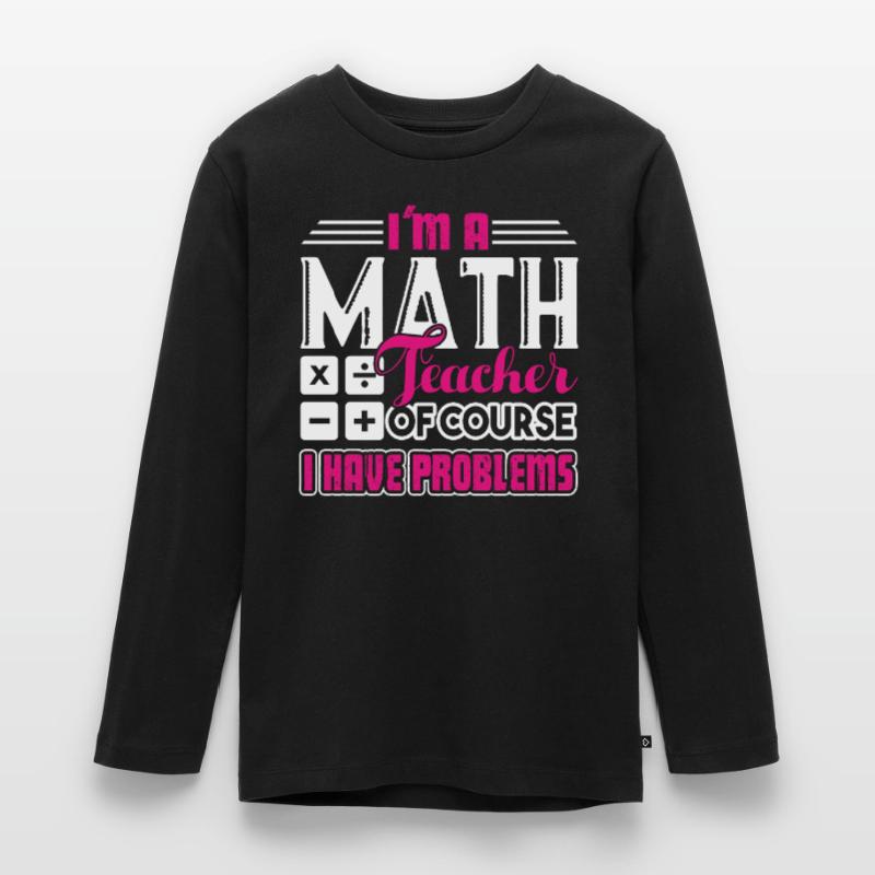 Math Teacher Math Teacher I Have Problem Teenager Premium Organic Long Sleeve Shirt