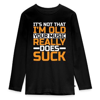 It's Not That I'm Old Your Music Really Does Suck - Teenager Premium Organic Long Sleeve Shirt - black - Front - AI Model Kid Female (0cm)