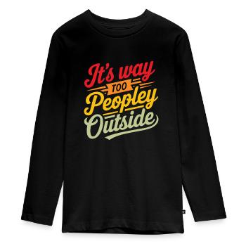 It's way too peopley outside Funny humor - Teenager Premium Organic Long Sleeve Shirt - black - Front - AI Model Kid Female (0cm)