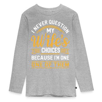 Citation du mari « Je ne remets jamais en question les choix de ma femme » - T-shirt manches longues Premium Ado - gris chiné - Devant