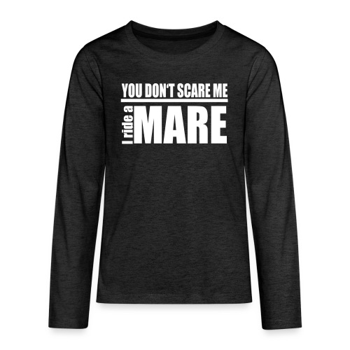 You don't scare me! I ride a mare - Teenager Premium Langarmshirt