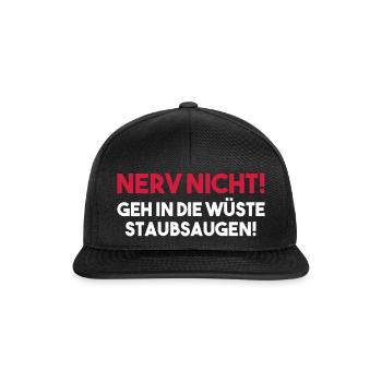 NERV NICHT! GEH IN DIE WÜSTE STAUBSAUGEN! Geschenk - Snapback Cap - Schwarz/Schwarz - Vorne