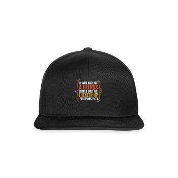 Pro Choice Shirt, Wer keine Gebärmutter hat Lustig - Snapback Cap - Schwarz/Schwarz - Vorne