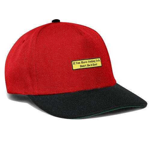 If you have nothing to do, don't do it here! - Snapback Cap