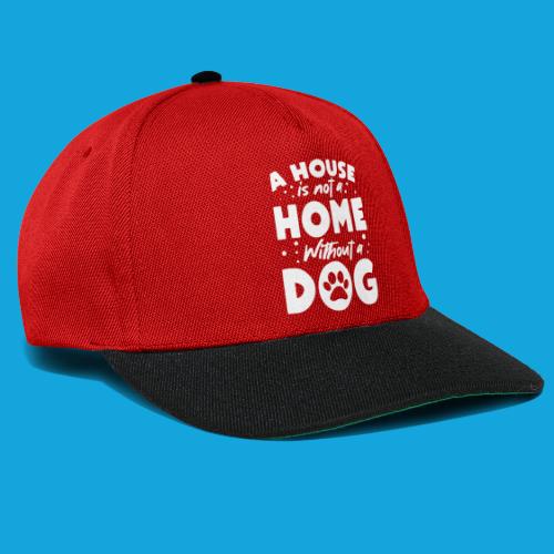 A House is not a Home without a DOG - Snapback Cap