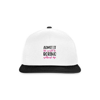 Admit it life would be boring without me - Snapback Cap - Weiß/Schwarz - Vorne