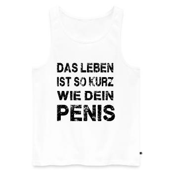 Das Leben Ist So Kurz Wie Dein Penis - Männer Premium Bio Tank Top - Weiß - Vorne - Michal (187cm)