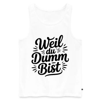 Weil du dumm bist Sprüche Mann Frau Büro Doof Blöd - Männer Premium Bio Tank Top - Weiß - Vorne - Michal (187cm)