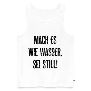Mach Es Wie Wasser Sei Still Lustige Geschenkidee - Männer Premium Bio Tank Top - Weiß - Vorne - AI Model Male 178 light (178cm)