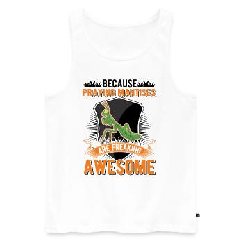 Because Praying Mantises are freaking awesome - Männer Premium Bio Tank Top - Weiß - Vorne - Michal (187cm)
