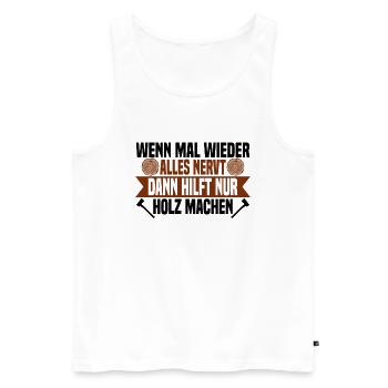 Wenn mal wieder alles nervt Holz machen - Männer Premium Bio Tank Top - Weiß - Vorne - Michal (187cm)