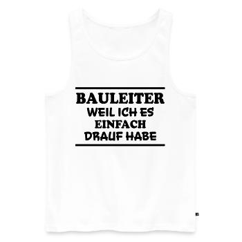Bauleiter Spruch Baustelle Fun Bauleiter Geschenk - Männer Premium Bio Tank Top - Weiß - Vorne - Michal (187cm)