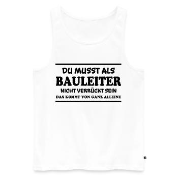 Bauleiter Spruch Baustelle Fun Bauleiter Geschenk - Männer Premium Bio Tank Top - Weiß - Vorne - Michal (187cm)