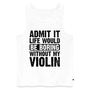 Gib es zu, das Leben wäre langweilig ohne meine Geige vi - Männer Premium Bio Tank Top - Weiß - Vorne - Michal (187cm)