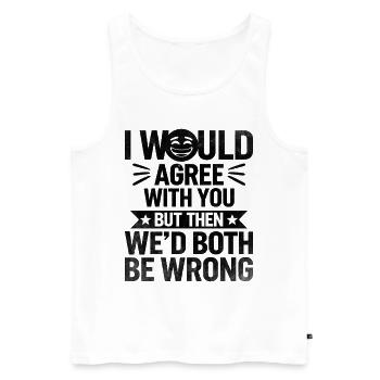 Ich würde dir zustimmen, aber dann würden wir beide falsch liegen - Männer Premium Bio Tank Top - Weiß - Vorne - Michal (187cm)