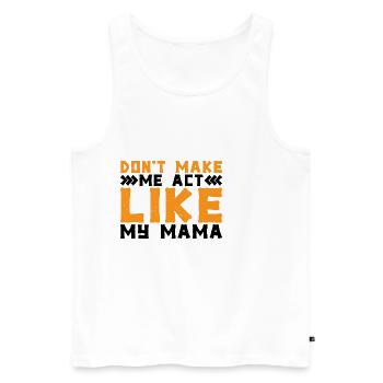 Don't Make Me Act Like My Mama 2 - Men's Premium Organic Tank Top - white - Front - Michal (187cm)