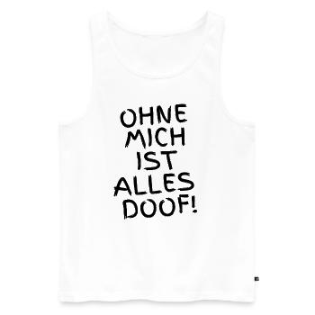 Ohne mich ist alles Doof - Hunde oder Menschen - Männer Premium Bio Tank Top - Weiß - Vorne - Michal (187cm)