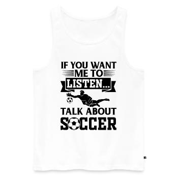 If You Want Me To Listen Talk About Soccer - Men's Premium Organic Tank Top - white - Front - AI Model Male 178 light (178cm)