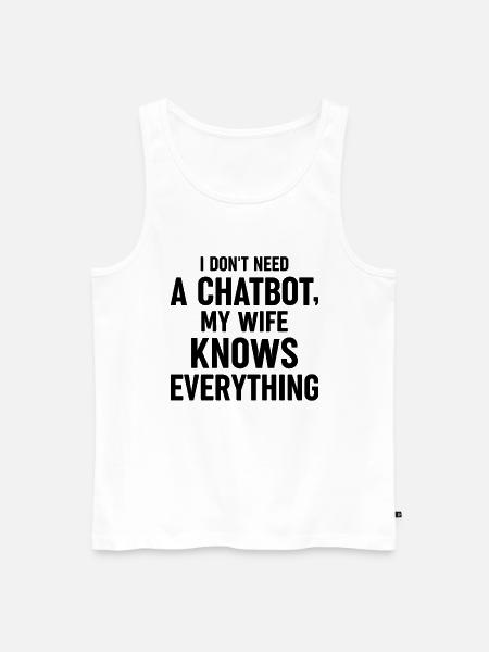 I Don't Need A Chatbot My Wife Knows Everything AI - Männer Premium Bio Tank Top - Weiß