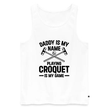 Daddy Is My Name Playing Croquet Is My Game - Croq - Männer Premium Bio Tank Top - Weiß - Vorne - Michal (187cm)