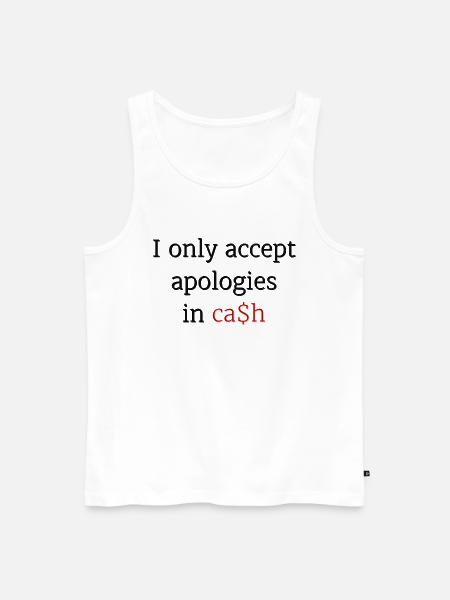 I only accept apologies in ca$h - Männer Premium Bio Tank Top - Weiß