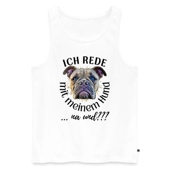 ICH rede mit meinem Hund ... na und? Hunde - Männer Premium Bio Tank Top - Weiß - Vorne - Michal (187cm)