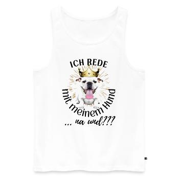 ICH rede mit meinem Hund ... na und? Hunde - Männer Premium Bio Tank Top - Weiß - Vorne - Michal (187cm)