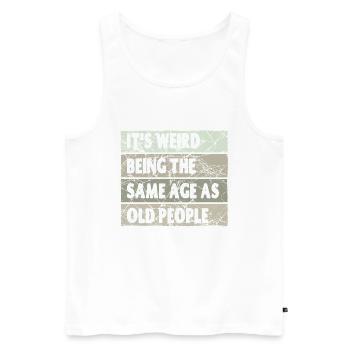 Es ist seltsam, im gleichen Alter wie alte Menschen zu sein - Männer Premium Bio Tank Top - Weiß - Vorne - Michal (187cm)