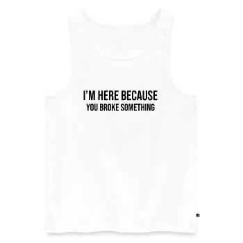 I'm Here Because You Broke Something - Men's Premium Organic Tank Top - white - Front - Michal (187cm)