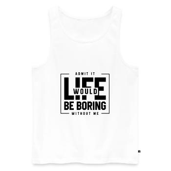 Admit It Life Would Be Boring Without Me - Funny - Men's Premium Organic Tank Top - white - Front - Michal (187cm)