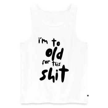 I'm too old for this shit! # - Men's Premium Organic Tank Top - white - Front - AI Model Male 178 light (178cm)