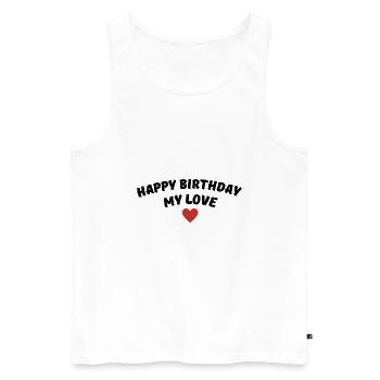 Happy Birthday my love - Men's Premium Organic Tank Top - white - Front - Michal (187cm)